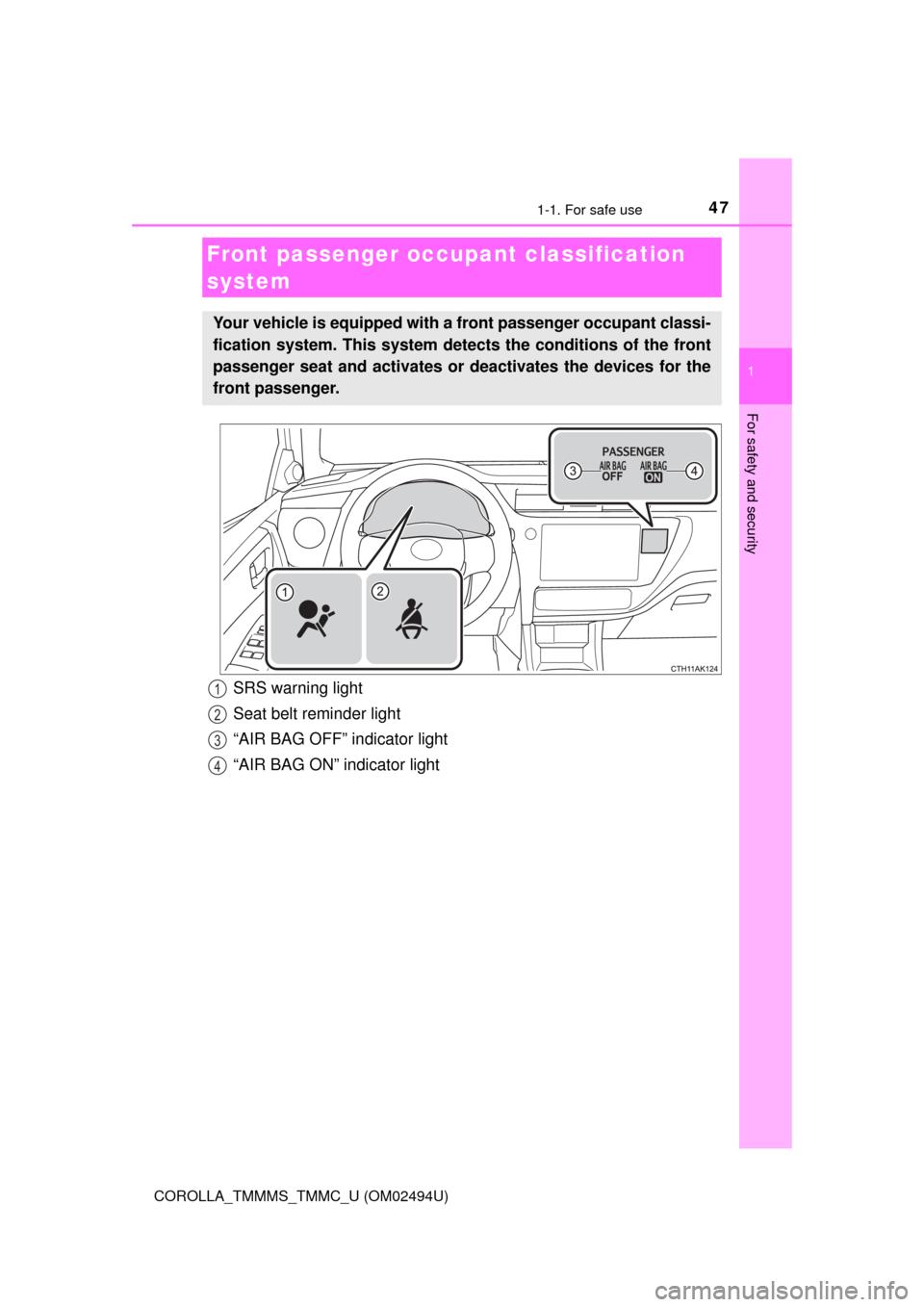 TOYOTA COROLLA 2017 11.G Service Manual 471-1. For safe use
1
For safety and security
COROLLA_TMMMS_TMMC_U (OM02494U)
Front passenger occupant classification 
system
Your vehicle is equipped with a front passenger occupant classi-
fication 