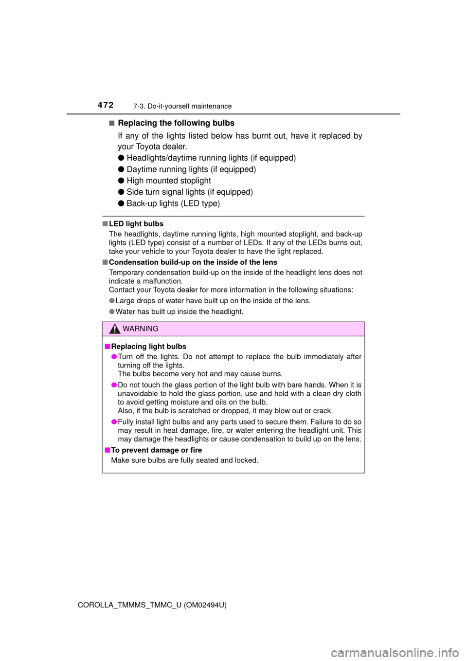 TOYOTA COROLLA 2017 11.G Owners Manual 4727-3. Do-it-yourself maintenance
COROLLA_TMMMS_TMMC_U (OM02494U)■
Replacing the following bulbs
If any of the lights listed below has burnt out, have it replaced by
your Toyota dealer.
●Headligh