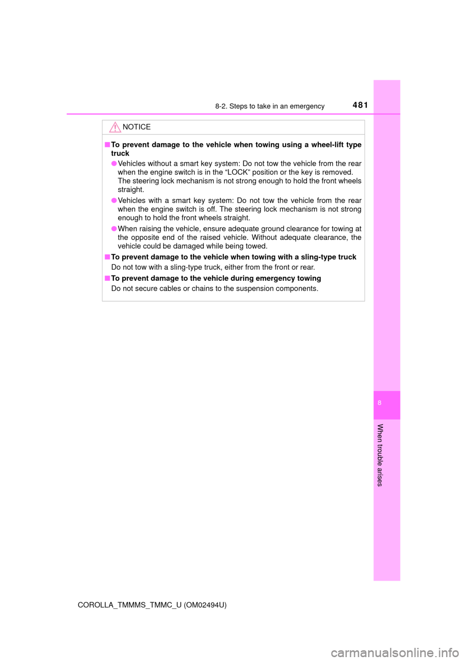 TOYOTA COROLLA 2017 11.G Owners Manual 4818-2. Steps to take in an emergency
8
When trouble arises
COROLLA_TMMMS_TMMC_U (OM02494U)
NOTICE
■To prevent damage to the vehicle when towing using a wheel-lift type
truck
●Vehicles without a s