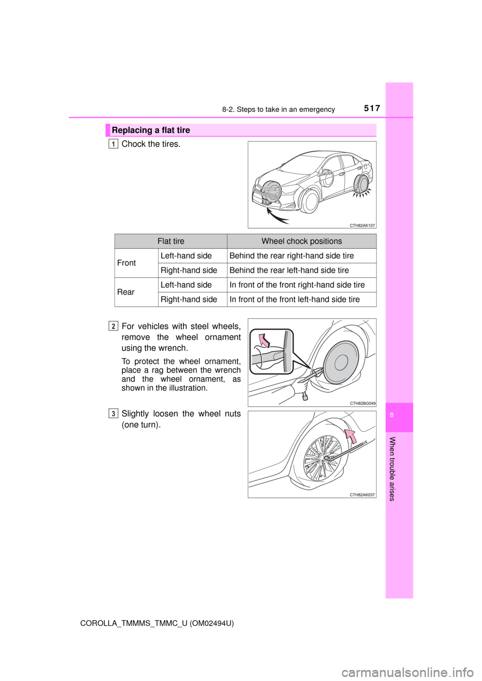 TOYOTA COROLLA 2017 11.G Owners Manual 5178-2. Steps to take in an emergency
8
When trouble arises
COROLLA_TMMMS_TMMC_U (OM02494U)
Chock the tires.
For vehicles with steel wheels,
remove the wheel ornament
using the wrench.
To protect the 