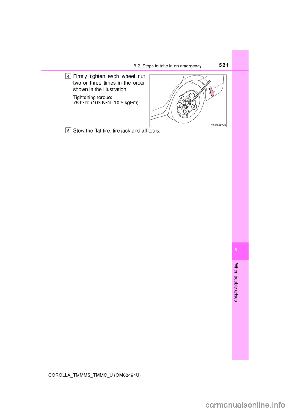 TOYOTA COROLLA 2017 11.G Owners Manual 5218-2. Steps to take in an emergency
8
When trouble arises
COROLLA_TMMMS_TMMC_U (OM02494U)
Firmly tighten each wheel nut
two or three times in the order
shown in the illustration.
Tightening torque:
TOYOTA COROLLA 2017 11.G Owners Manual 5218-2. Steps to take in an emergency
8
When trouble arises
COROLLA_TMMMS_TMMC_U (OM02494U)
Firmly tighten each wheel nut
two or three times in the order
shown in the illustration.
Tightening torque: