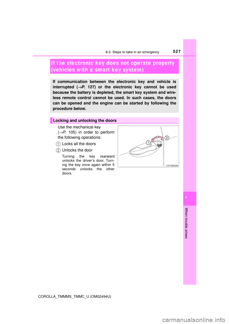 TOYOTA COROLLA 2017 11.G Owners Manual 5278-2. Steps to take in an emergency
8
When trouble arises
COROLLA_TMMMS_TMMC_U (OM02494U)
Use the mechanical key
(→P. 105) in order to perform
the following operations:
Locks all the doors
Unlock TOYOTA COROLLA 2017 11.G Owners Manual 5278-2. Steps to take in an emergency
8
When trouble arises
COROLLA_TMMMS_TMMC_U (OM02494U)
Use the mechanical key
(→P. 105) in order to perform
the following operations:
Locks all the doors
Unlock