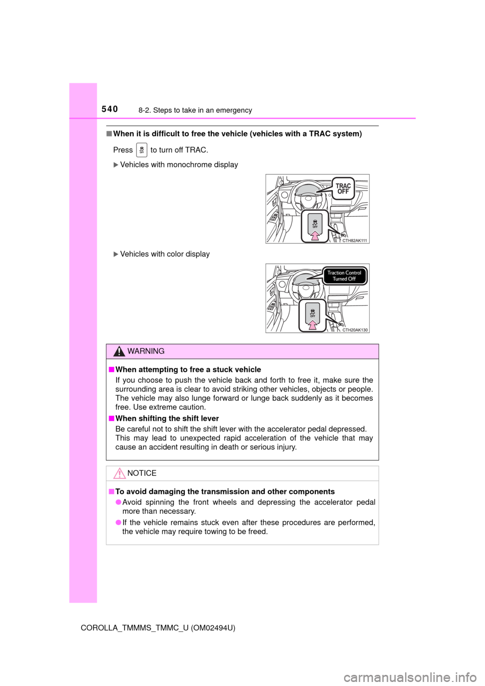 TOYOTA COROLLA 2017 11.G Owners Manual 5408-2. Steps to take in an emergency
COROLLA_TMMMS_TMMC_U (OM02494U)
■When it is difficult to free the vehicle (vehicles with a TRAC system)
Press   to turn off TRAC.
Vehicles with monochrome di