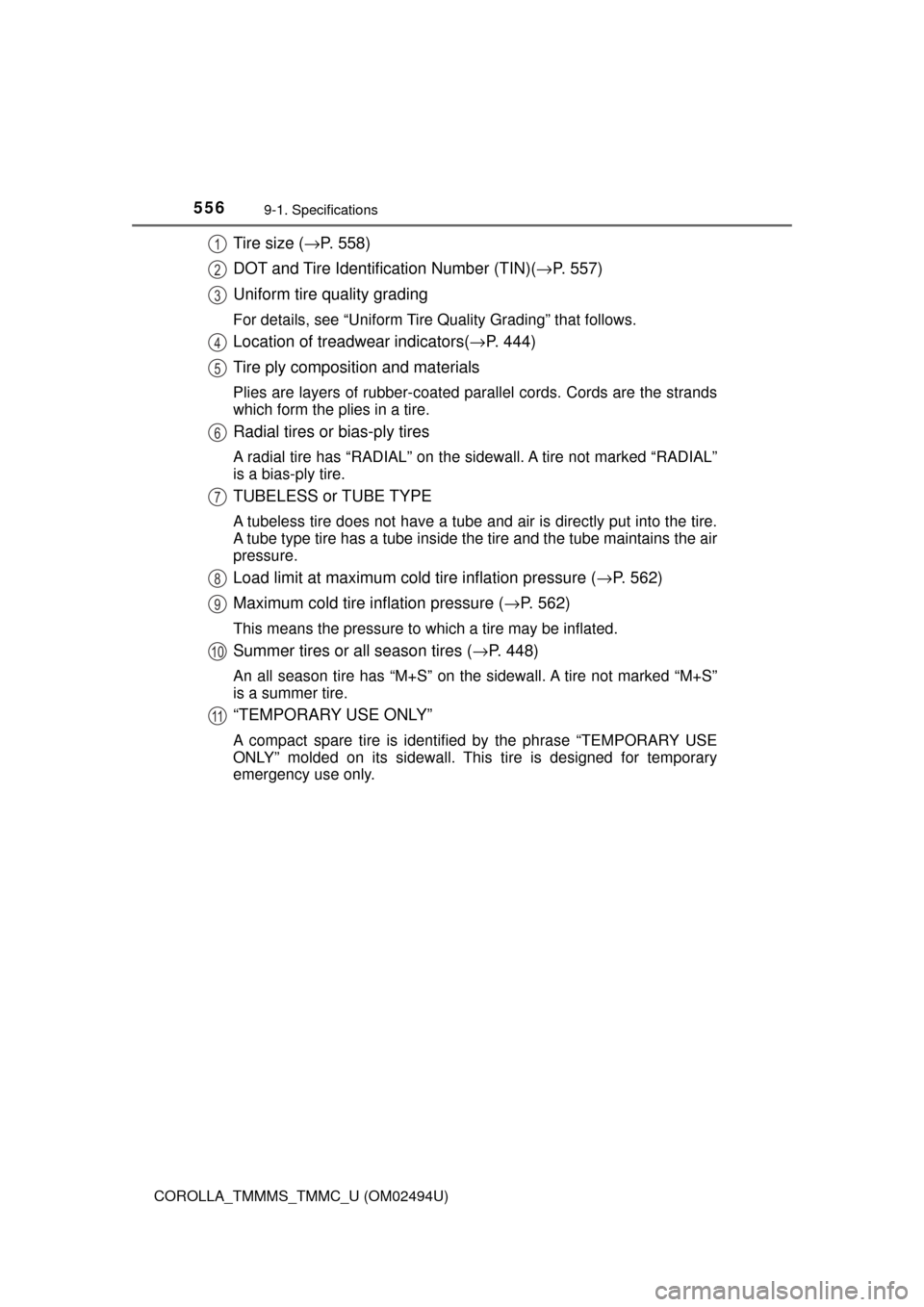 TOYOTA COROLLA 2017 11.G Owners Manual 5569-1. Specifications
COROLLA_TMMMS_TMMC_U (OM02494U)
Tire size (→P. 558)
DOT and Tire Identification Number (TIN)(→P. 557)
Uniform tire quality grading
For details, see “Uniform Tire Quality G