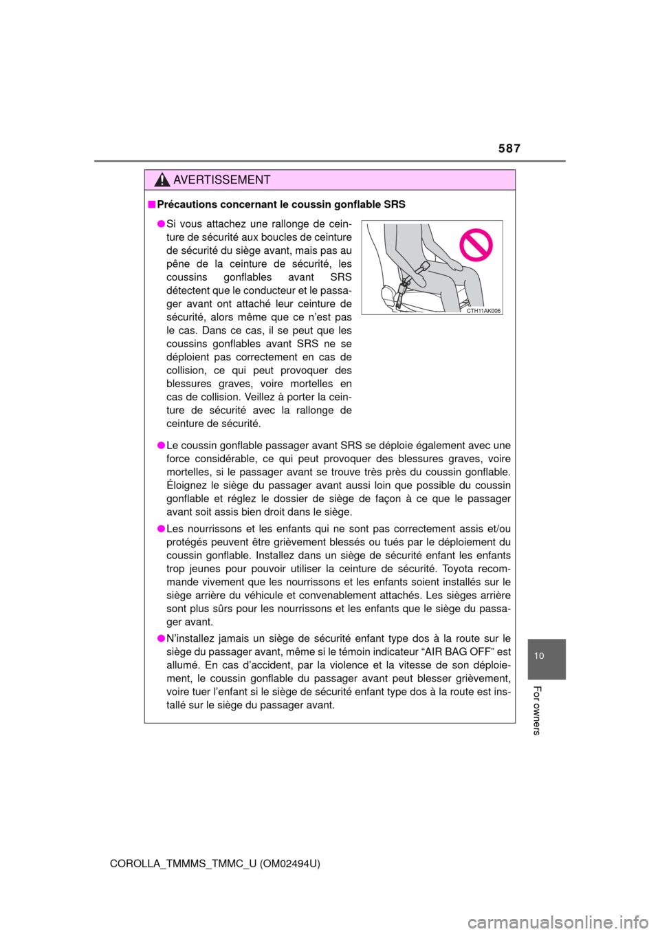 TOYOTA COROLLA 2017 11.G Owners Manual 587
10
For owners
COROLLA_TMMMS_TMMC_U (OM02494U)
AVERTISSEMENT
■Précautions concernant le coussin gonflable SRS
●Le coussin gonflable passager avant SRS se déploie également avec une
force con