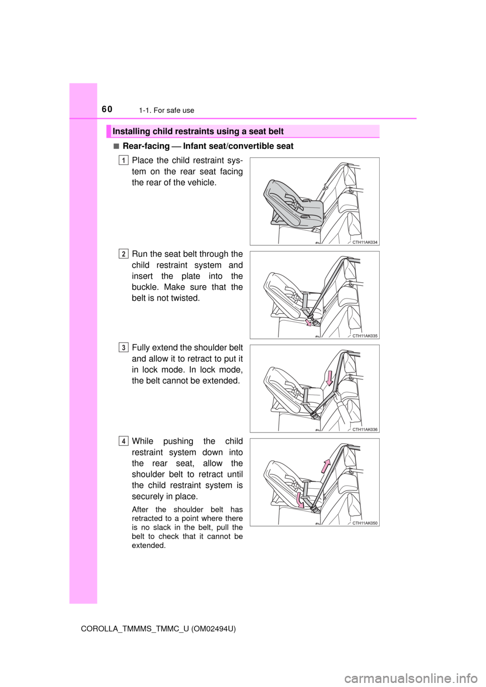 TOYOTA COROLLA 2017 11.G Workshop Manual 601-1. For safe use
COROLLA_TMMMS_TMMC_U (OM02494U)■
Rear-facing ⎯ Infant seat/convertible seat
Place the child restraint sys-
tem on the rear seat facing
the rear of the vehicle.
Run the seat bel TOYOTA COROLLA 2017 11.G Workshop Manual 601-1. For safe use
COROLLA_TMMMS_TMMC_U (OM02494U)■
Rear-facing ⎯ Infant seat/convertible seat
Place the child restraint sys-
tem on the rear seat facing
the rear of the vehicle.
Run the seat bel