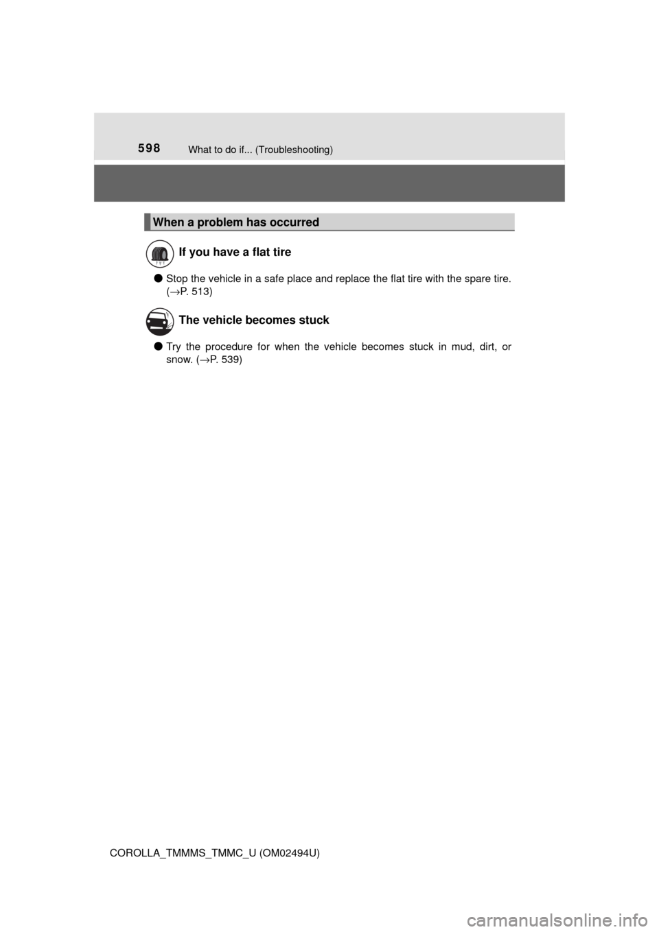 TOYOTA COROLLA 2017 11.G Owners Manual 598What to do if... (Troubleshooting)
COROLLA_TMMMS_TMMC_U (OM02494U)
●Stop the vehicle in a safe place and replace the flat tire with the spare tire.
(→P. 513)
●Try the procedure for when the v