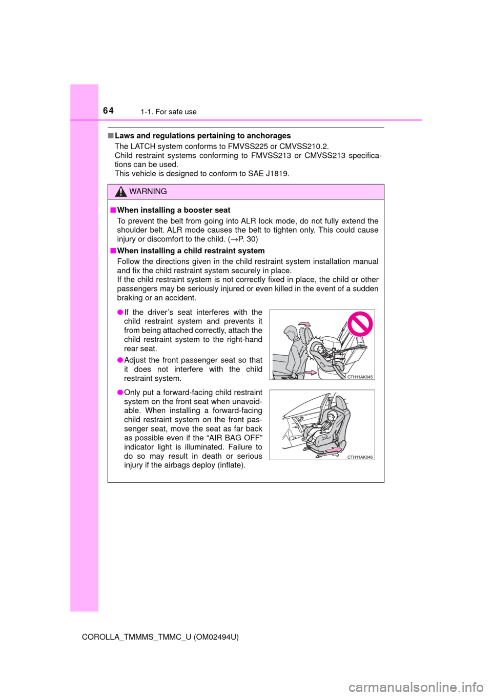 TOYOTA COROLLA 2017 11.G Repair Manual 641-1. For safe use
COROLLA_TMMMS_TMMC_U (OM02494U)
■Laws and regulations pertaining to anchorages
The LATCH system conforms to FMVSS225 or CMVSS210.2.
Child restraint systems conforming to FMVSS213