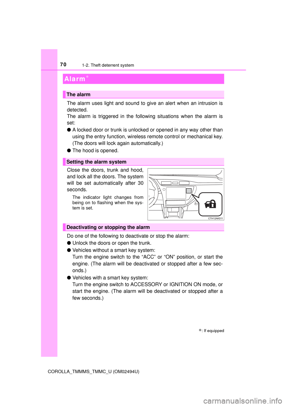 TOYOTA COROLLA 2017 11.G Repair Manual 701-2. Theft deterrent system
COROLLA_TMMMS_TMMC_U (OM02494U)
The alarm uses light and sound to give an alert when an intrusion is
detected.
The alarm is triggered in the following situations when the
