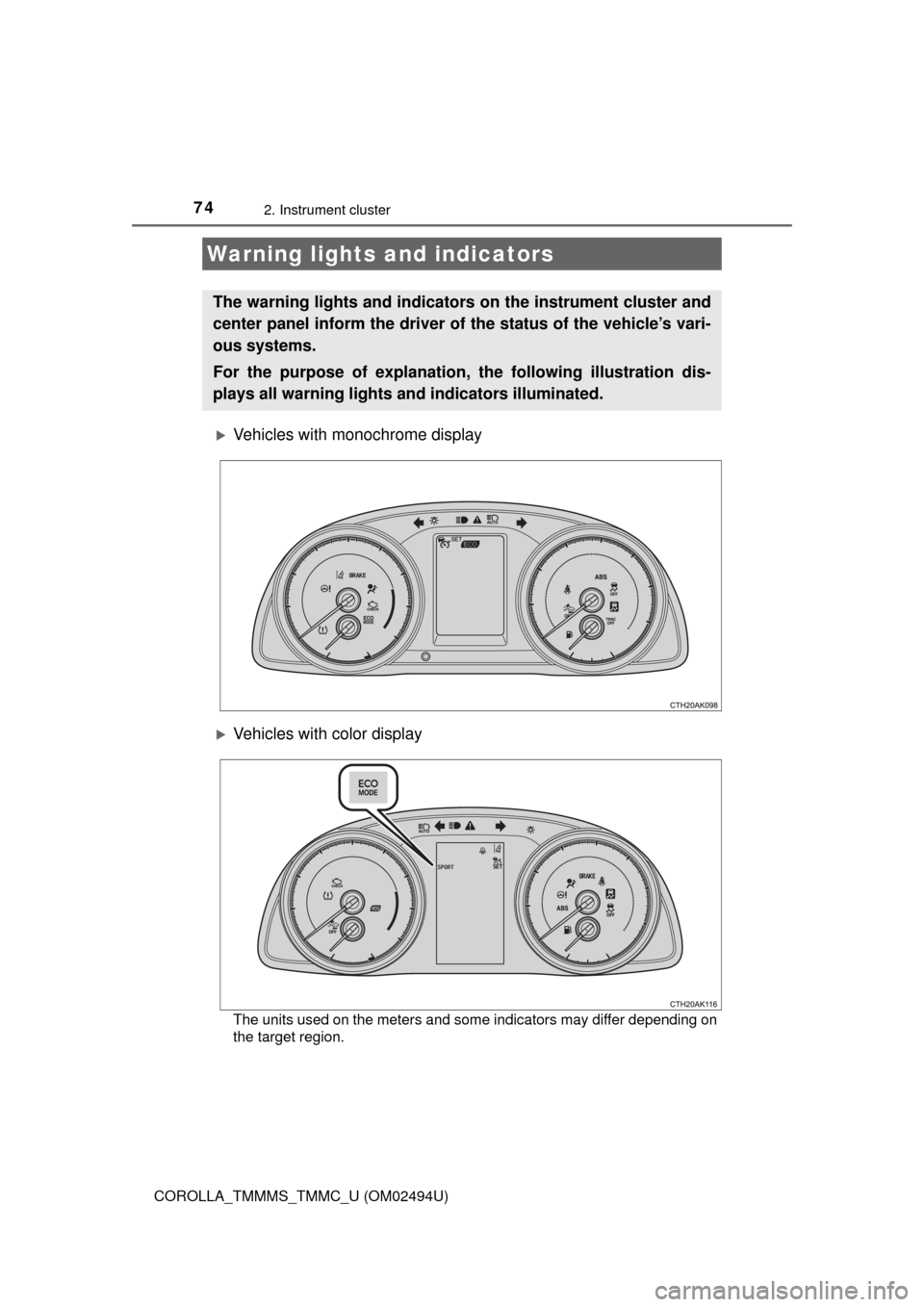 TOYOTA COROLLA 2017 11.G Manual PDF 74
COROLLA_TMMMS_TMMC_U (OM02494U)
2. Instrument cluster
Vehicles with monochrome display
Vehicles with color display
The units used on the meters and some indicators may differ depending on
the