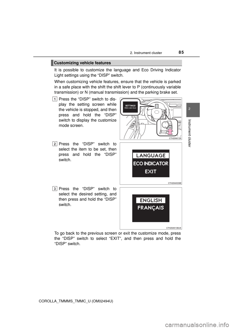 TOYOTA COROLLA 2017 11.G Manual Online 852. Instrument cluster
2
Instrument cluster
COROLLA_TMMMS_TMMC_U (OM02494U)
It is possible to customize the language and Eco Driving Indicator
Light settings using the “DISP” switch.
When customi