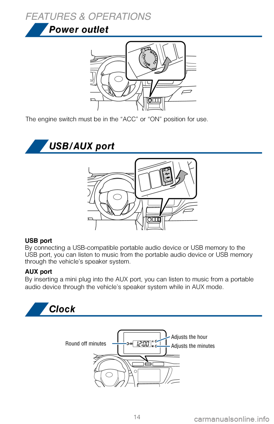 TOYOTA COROLLA 2017 11.G Quick Reference Guide 14
FEATURES & OPERATIONS
USB port By connecting a USB-compatible portable audio device or USB memory to the USB port, you can listen to music from the portable audio device or USB memory through the v TOYOTA COROLLA 2017 11.G Quick Reference Guide 14
FEATURES & OPERATIONS
USB port By connecting a USB-compatible portable audio device or USB memory to the USB port, you can listen to music from the portable audio device or USB memory through the v