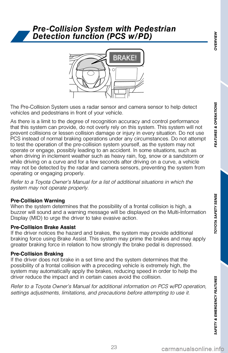 TOYOTA COROLLA 2017 11.G Quick Reference Guide 23
OVERVIEW
FEATURES & OPERATIONS
TOYOTA SAFETY SENSE
SAFETY & EMERGENCY FEATURES
The Pre-Collision System uses a radar sensor and camera sensor to help detect  vehicles and pedestrians in front of yo