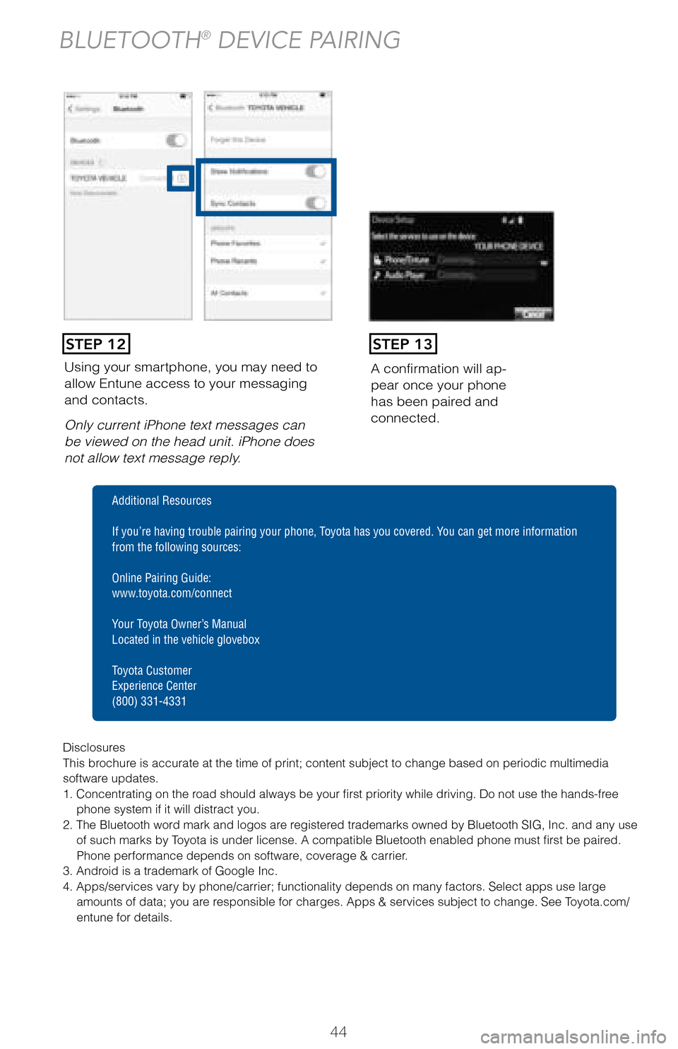 TOYOTA COROLLA 2017 11.G Quick Reference Guide 44
Using your smartphone, you may need to  allow Entune access to your messaging and contacts. 
Only current iPhone text messages can  be viewed on the head unit. iPhone does not allow text message re