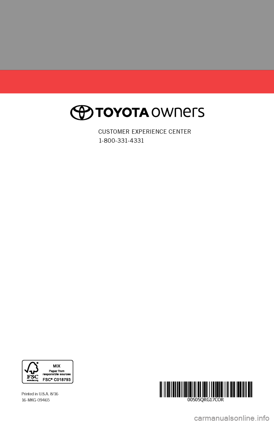 TOYOTA COROLLA 2017 11.G Quick Reference Guide 00505QRG17CORPrinted in U.S.A. 8/16 16 - M KG - 0 9 4 6 5
COROLLA
2017CUSTOMER EXPERIENCE CENTER 
1- 8 0 0 - 3 31- 4 3 31
106535_16-MKG-09465_QRGuide_Corolla_2_0F_lm_R1.indd   29/29/16   11:53 AM   