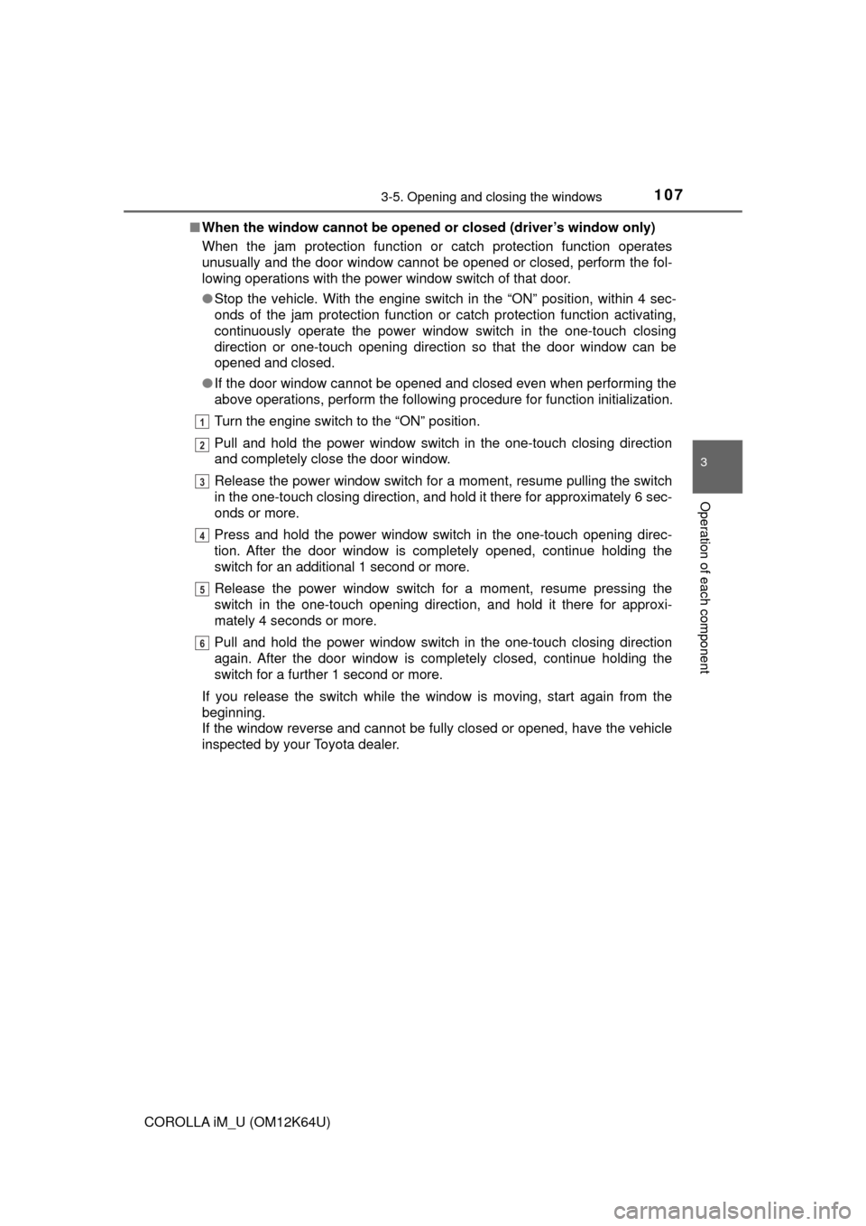 TOYOTA COROLLA iM 2017 11.G Owners Manual 1073-5. Opening and closing the windows
3
Operation of each component
COROLLA iM_U (OM12K64U)■When the window cannot be opened or closed (driver’s window only)
When the jam protection function or TOYOTA COROLLA iM 2017 11.G Owners Manual 1073-5. Opening and closing the windows
3
Operation of each component
COROLLA iM_U (OM12K64U)■When the window cannot be opened or closed (driver’s window only)
When the jam protection function or
