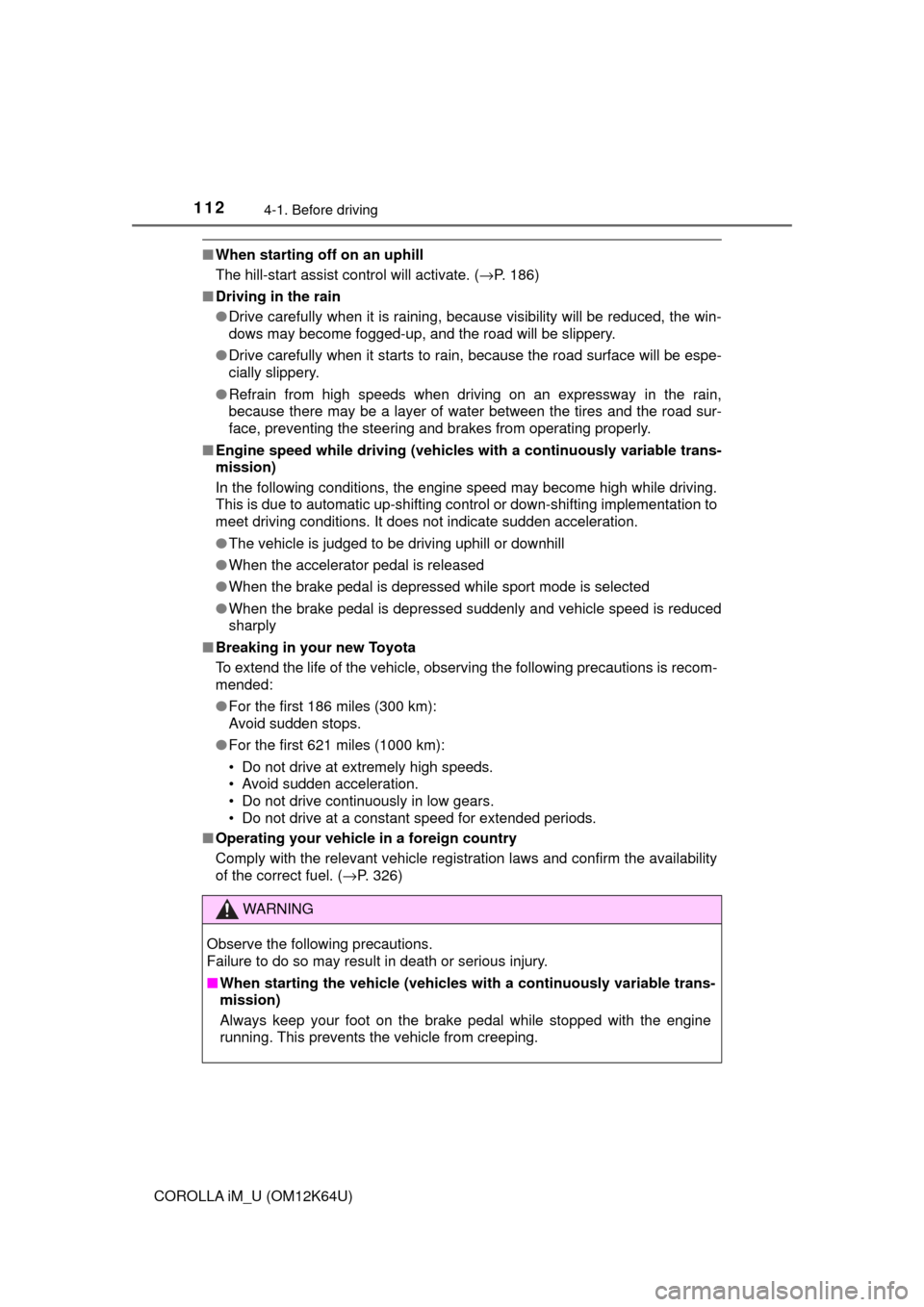 TOYOTA COROLLA iM 2017 11.G Owners Manual 1124-1. Before driving
COROLLA iM_U (OM12K64U)
■When starting off on an uphill
The hill-start assist control will activate. (→P. 186)
■Driving in the rain
●Drive carefully when it is raining, 