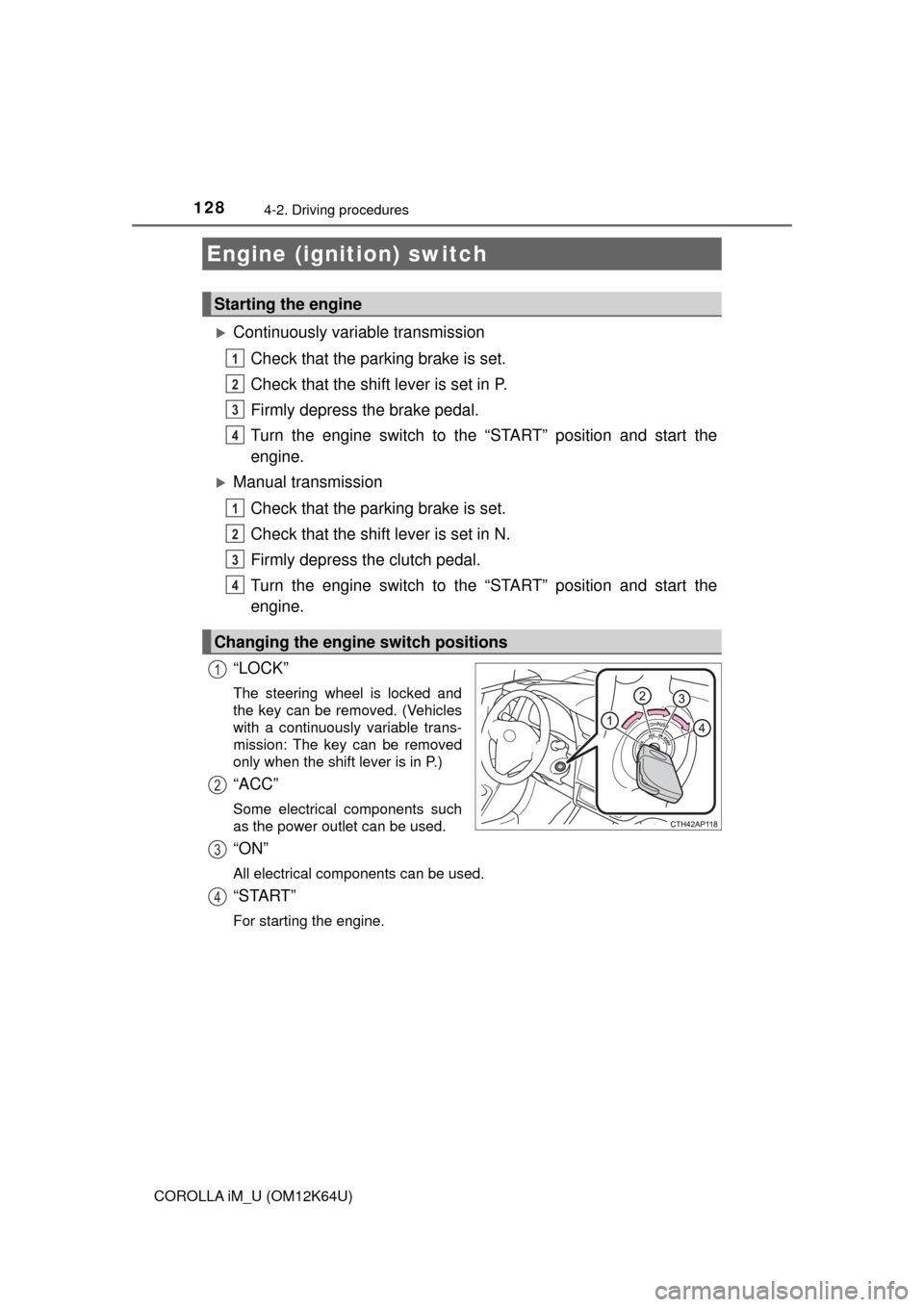 TOYOTA COROLLA iM 2017 11.G Owners Manual 128
COROLLA iM_U (OM12K64U)
4-2. Driving procedures
Continuously variable transmission
Check that the parking brake is set.
Check that the shift lever is set in P.
Firmly depress the brake pedal.
T