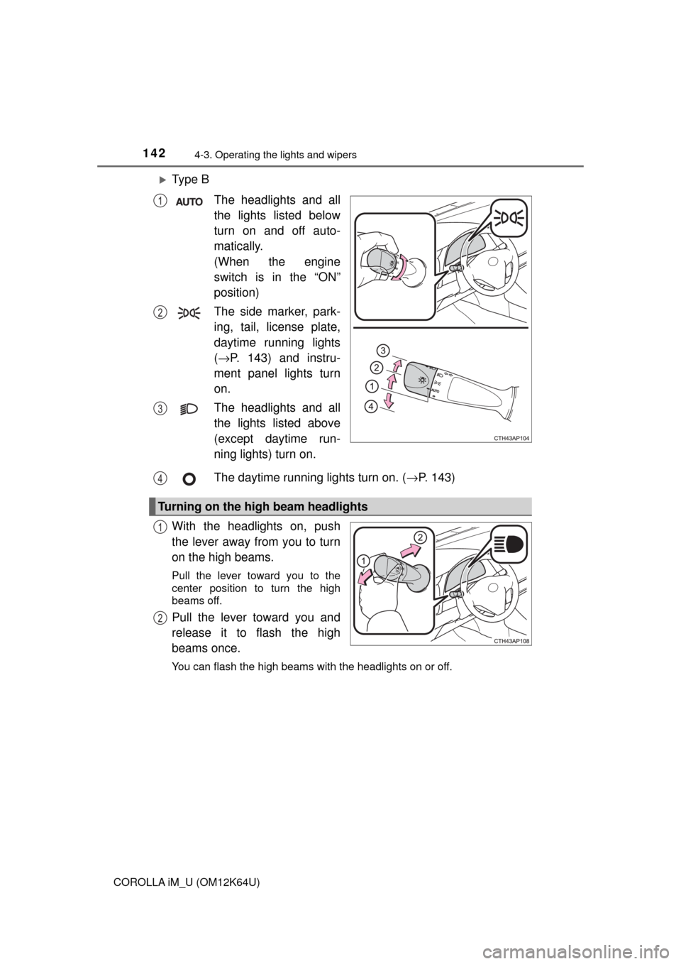 TOYOTA COROLLA iM 2017 11.G Owners Manual 1424-3. Operating the lights and wipers
COROLLA iM_U (OM12K64U)
Ty p e  B
The headlights and all
the lights listed below
turn on and off auto-
matically.
(When the engine
switch is in the “ON”
