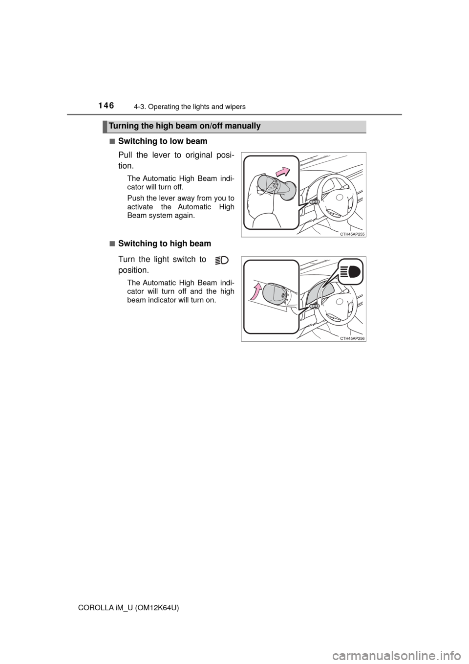 TOYOTA COROLLA iM 2017 11.G Owners Manual 1464-3. Operating the lights and wipers
COROLLA iM_U (OM12K64U)■
Switching to low beam
Pull the lever to original posi-
tion.
The Automatic High Beam indi-
cator will turn off.
Push the lever away f TOYOTA COROLLA iM 2017 11.G Owners Manual 1464-3. Operating the lights and wipers
COROLLA iM_U (OM12K64U)■
Switching to low beam
Pull the lever to original posi-
tion.
The Automatic High Beam indi-
cator will turn off.
Push the lever away f