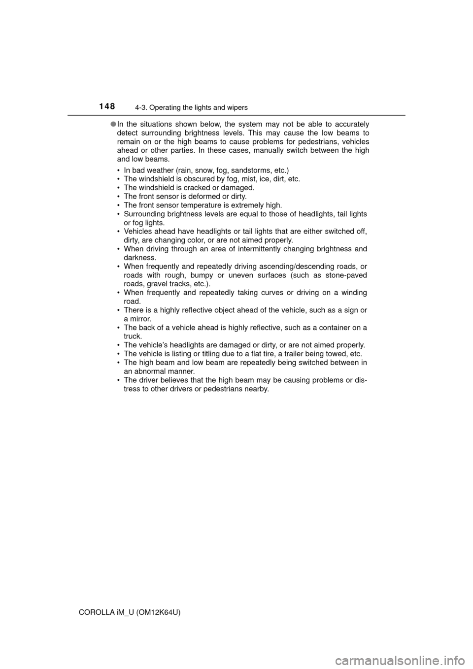 TOYOTA COROLLA iM 2017 11.G Owners Manual 1484-3. Operating the lights and wipers
COROLLA iM_U (OM12K64U)●In the situations shown below, the system may not be able to accurately
detect surrounding brightness levels. This may cause the low b TOYOTA COROLLA iM 2017 11.G Owners Manual 1484-3. Operating the lights and wipers
COROLLA iM_U (OM12K64U)●In the situations shown below, the system may not be able to accurately
detect surrounding brightness levels. This may cause the low b