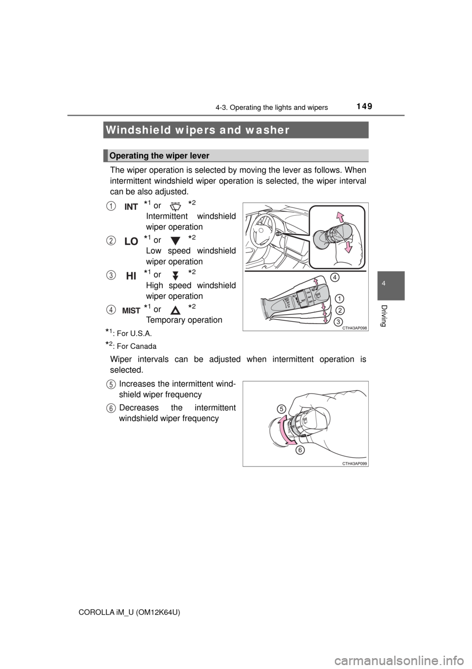 TOYOTA COROLLA iM 2017 11.G Owners Manual 1494-3. Operating the lights and wipers
4
Driving
COROLLA iM_U (OM12K64U)
The wiper operation is selected by moving the lever as follows. When
intermittent windshield wiper operation is selected, the TOYOTA COROLLA iM 2017 11.G Owners Manual 1494-3. Operating the lights and wipers
4
Driving
COROLLA iM_U (OM12K64U)
The wiper operation is selected by moving the lever as follows. When
intermittent windshield wiper operation is selected, the