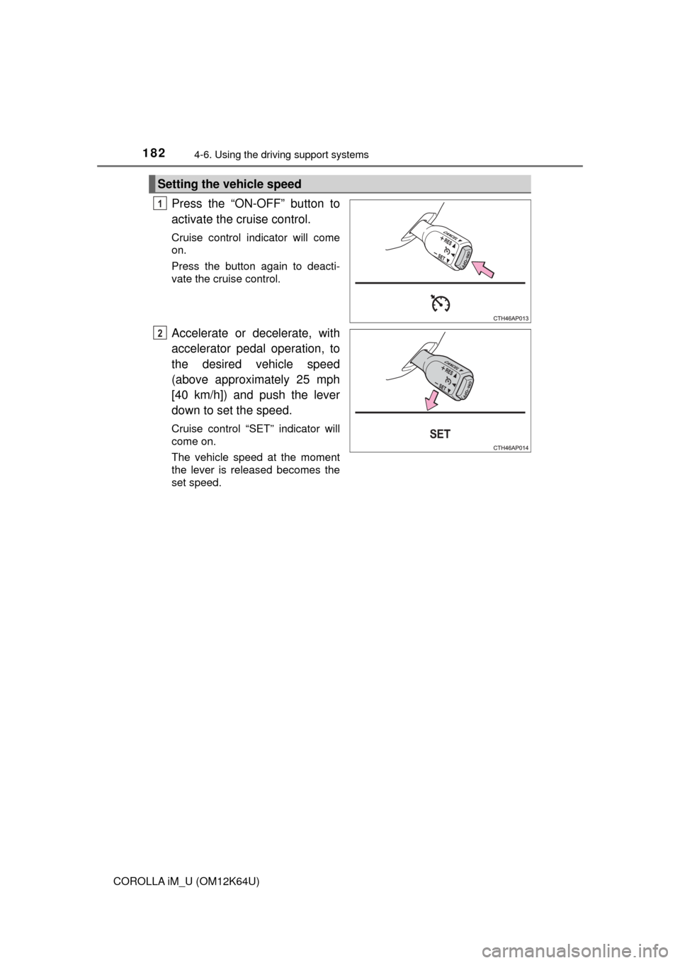 TOYOTA COROLLA iM 2017 11.G Owners Manual 1824-6. Using the driving support systems
COROLLA iM_U (OM12K64U)
Press the “ON-OFF” button to
activate the cruise control.
Cruise control indicator will come
on.
Press the button again to deacti TOYOTA COROLLA iM 2017 11.G Owners Manual 1824-6. Using the driving support systems
COROLLA iM_U (OM12K64U)
Press the “ON-OFF” button to
activate the cruise control.
Cruise control indicator will come
on.
Press the button again to deacti