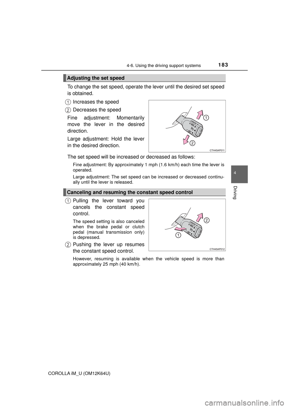 TOYOTA COROLLA iM 2017 11.G Owners Manual 1834-6. Using the driving support systems
4
Driving
COROLLA iM_U (OM12K64U)
To change the set speed, operate the lever until the desired set speed
is obtained.
Increases the speed
Decreases the speed
