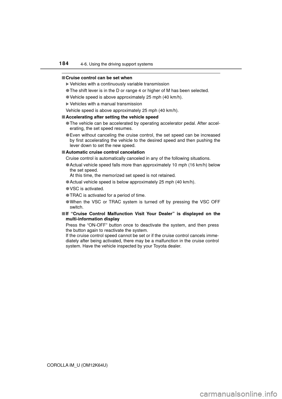 TOYOTA COROLLA iM 2017 11.G Owners Manual 1844-6. Using the driving support systems
COROLLA iM_U (OM12K64U)
■Cruise control can be set when
Vehicles with a continuously variable transmission
●The shift lever is in the D or range 4 or h