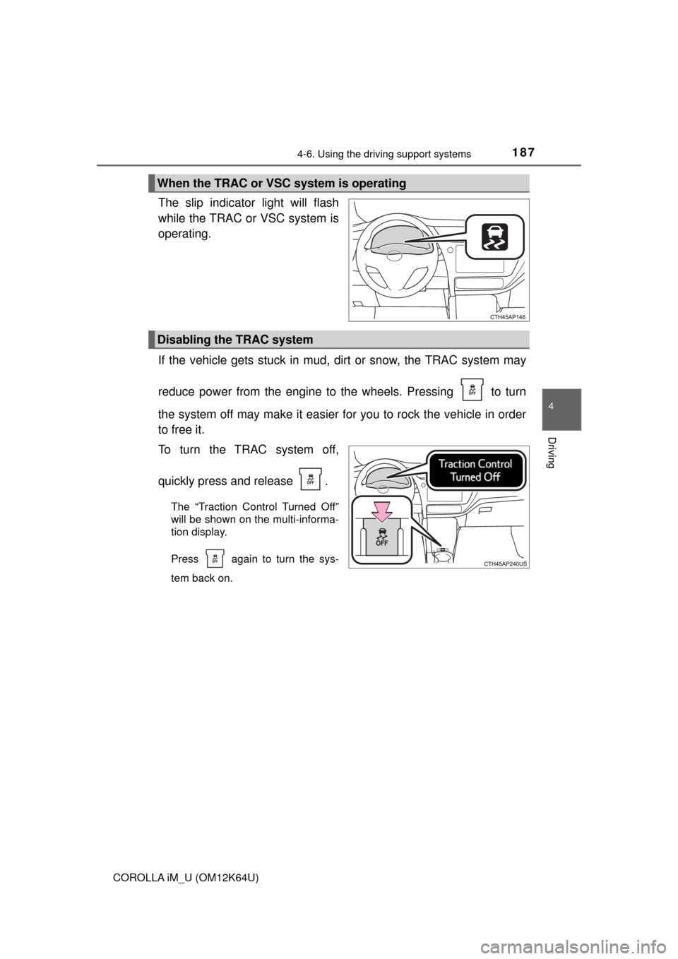 TOYOTA COROLLA iM 2017 11.G Owners Manual 1874-6. Using the driving support systems
4
Driving
COROLLA iM_U (OM12K64U)
The slip indicator light will flash
while the TRAC or VSC system is
operating.
If the vehicle gets stuck in mud, dirt or sno TOYOTA COROLLA iM 2017 11.G Owners Manual 1874-6. Using the driving support systems
4
Driving
COROLLA iM_U (OM12K64U)
The slip indicator light will flash
while the TRAC or VSC system is
operating.
If the vehicle gets stuck in mud, dirt or sno