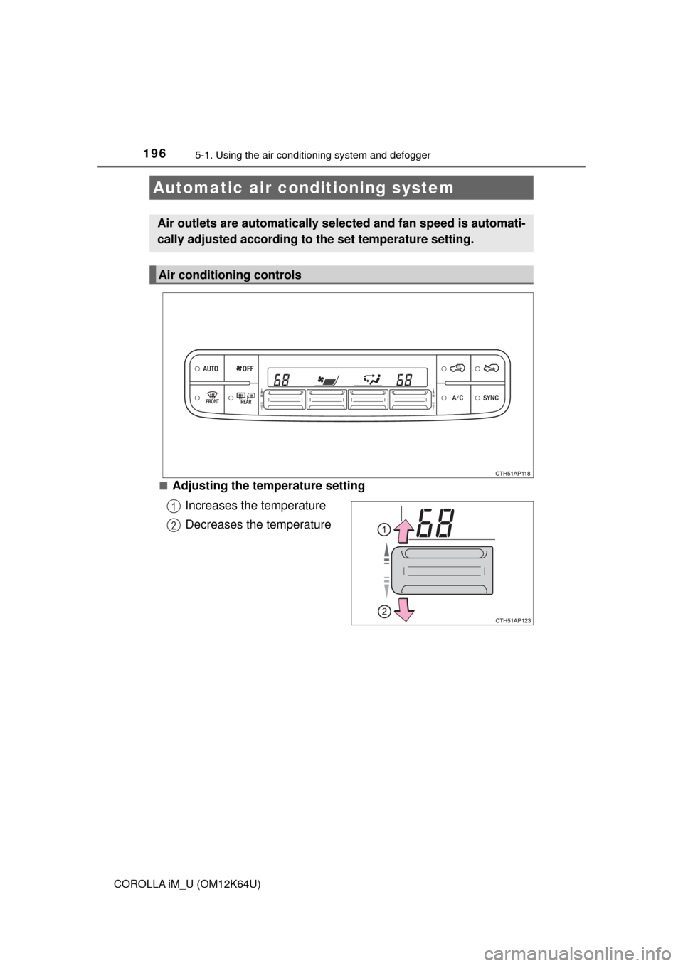 TOYOTA COROLLA iM 2017 11.G Owners Manual 196
COROLLA iM_U (OM12K64U)
5-1. Using the air conditioning system and defogger
■Adjusting the temperature setting
Increases the temperature
Decreases the temperature
Automatic air conditioning syst TOYOTA COROLLA iM 2017 11.G Owners Manual 196
COROLLA iM_U (OM12K64U)
5-1. Using the air conditioning system and defogger
■Adjusting the temperature setting
Increases the temperature
Decreases the temperature
Automatic air conditioning syst