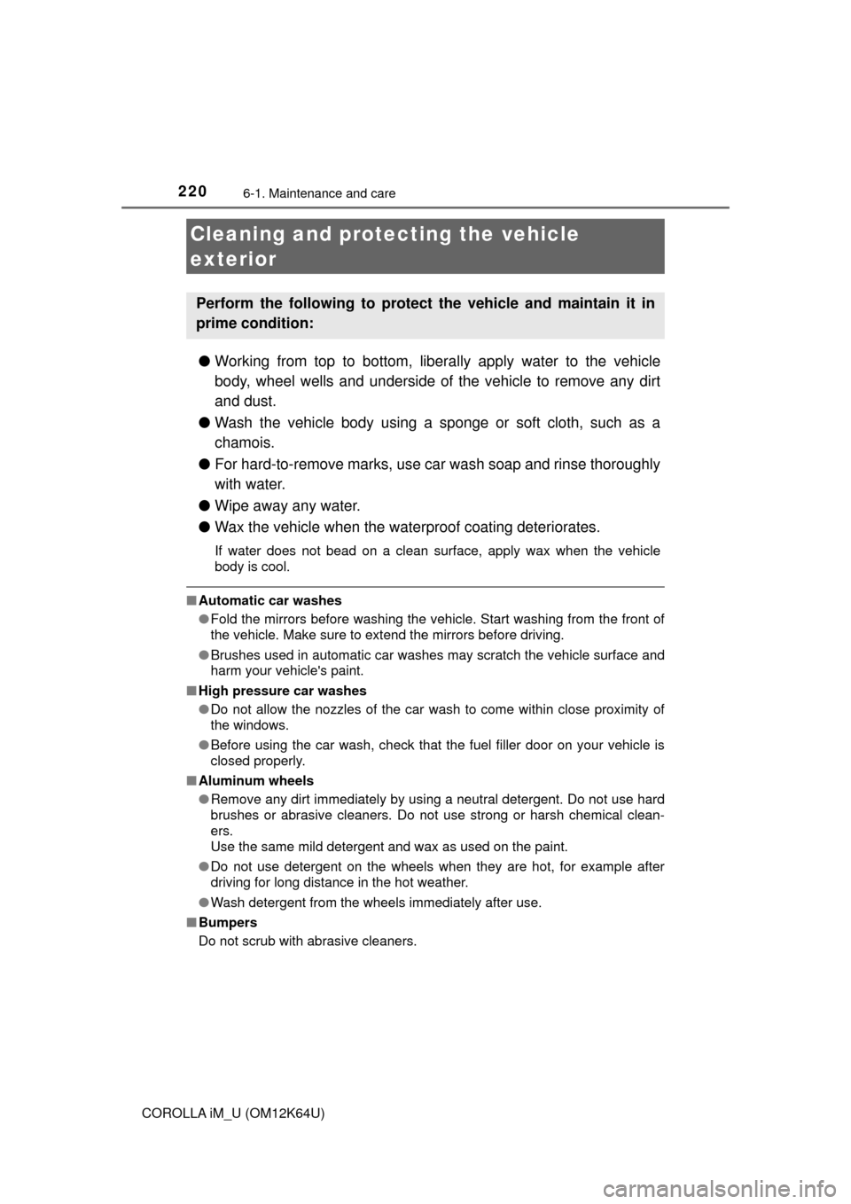 TOYOTA COROLLA iM 2017 11.G Owners Manual 220
COROLLA iM_U (OM12K64U)
6-1. Maintenance and care
●Working from top to bottom, liberally apply water to the vehicle
body, wheel wells and underside of the vehicle to remove any dirt
and dust.
�