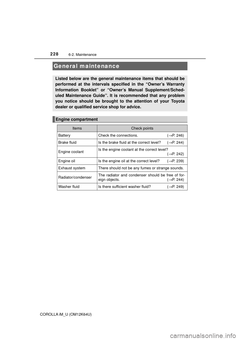 TOYOTA COROLLA iM 2017 11.G Owners Manual 2286-2. Maintenance
COROLLA iM_U (OM12K64U)
General maintenance
Listed below are the general maintenance items that should be
performed at the intervals specified in the “Owner’s Warranty
Informat TOYOTA COROLLA iM 2017 11.G Owners Manual 2286-2. Maintenance
COROLLA iM_U (OM12K64U)
General maintenance
Listed below are the general maintenance items that should be
performed at the intervals specified in the “Owner’s Warranty
Informat
