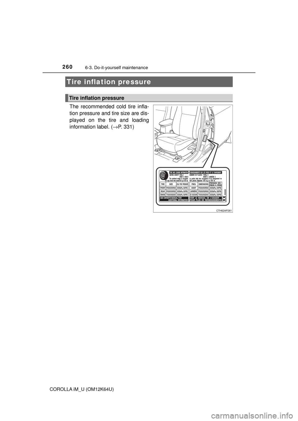 TOYOTA COROLLA iM 2017 11.G Owners Manual 2606-3. Do-it-yourself maintenance
COROLLA iM_U (OM12K64U)
The recommended cold tire infla-
tion pressure and tire size are dis-
played on the tire and loading
information label. (→P. 331)
Tire infl TOYOTA COROLLA iM 2017 11.G Owners Manual 2606-3. Do-it-yourself maintenance
COROLLA iM_U (OM12K64U)
The recommended cold tire infla-
tion pressure and tire size are dis-
played on the tire and loading
information label. (→P. 331)
Tire infl