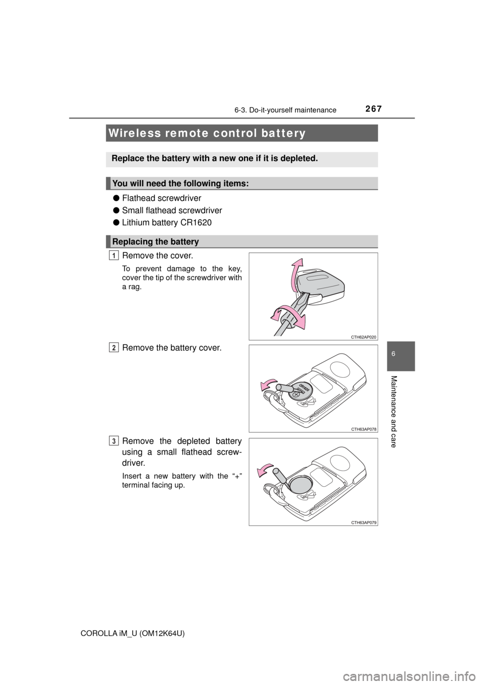 TOYOTA COROLLA iM 2017 11.G Owners Manual 2676-3. Do-it-yourself maintenance
6
Maintenance and care
COROLLA iM_U (OM12K64U)
●Flathead screwdriver
●Small flathead screwdriver
●Lithium battery CR1620
Remove the cover.
To prevent damage to TOYOTA COROLLA iM 2017 11.G Owners Manual 2676-3. Do-it-yourself maintenance
6
Maintenance and care
COROLLA iM_U (OM12K64U)
●Flathead screwdriver
●Small flathead screwdriver
●Lithium battery CR1620
Remove the cover.
To prevent damage to