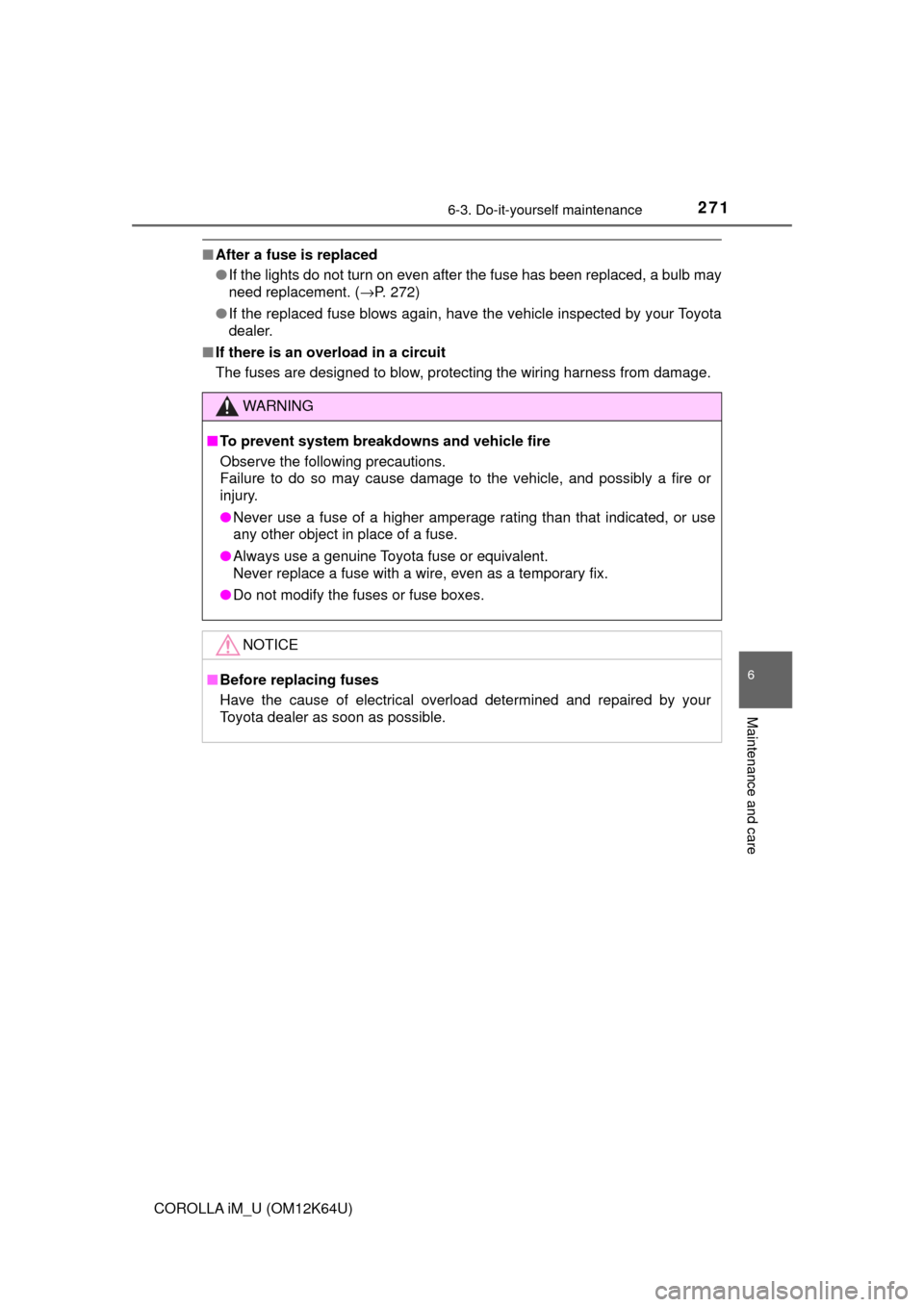 TOYOTA COROLLA iM 2017 11.G Owners Manual 2716-3. Do-it-yourself maintenance
6
Maintenance and care
COROLLA iM_U (OM12K64U)
■After a fuse is replaced
●If the lights do not turn on even after the fuse has been replaced, a bulb may
need rep