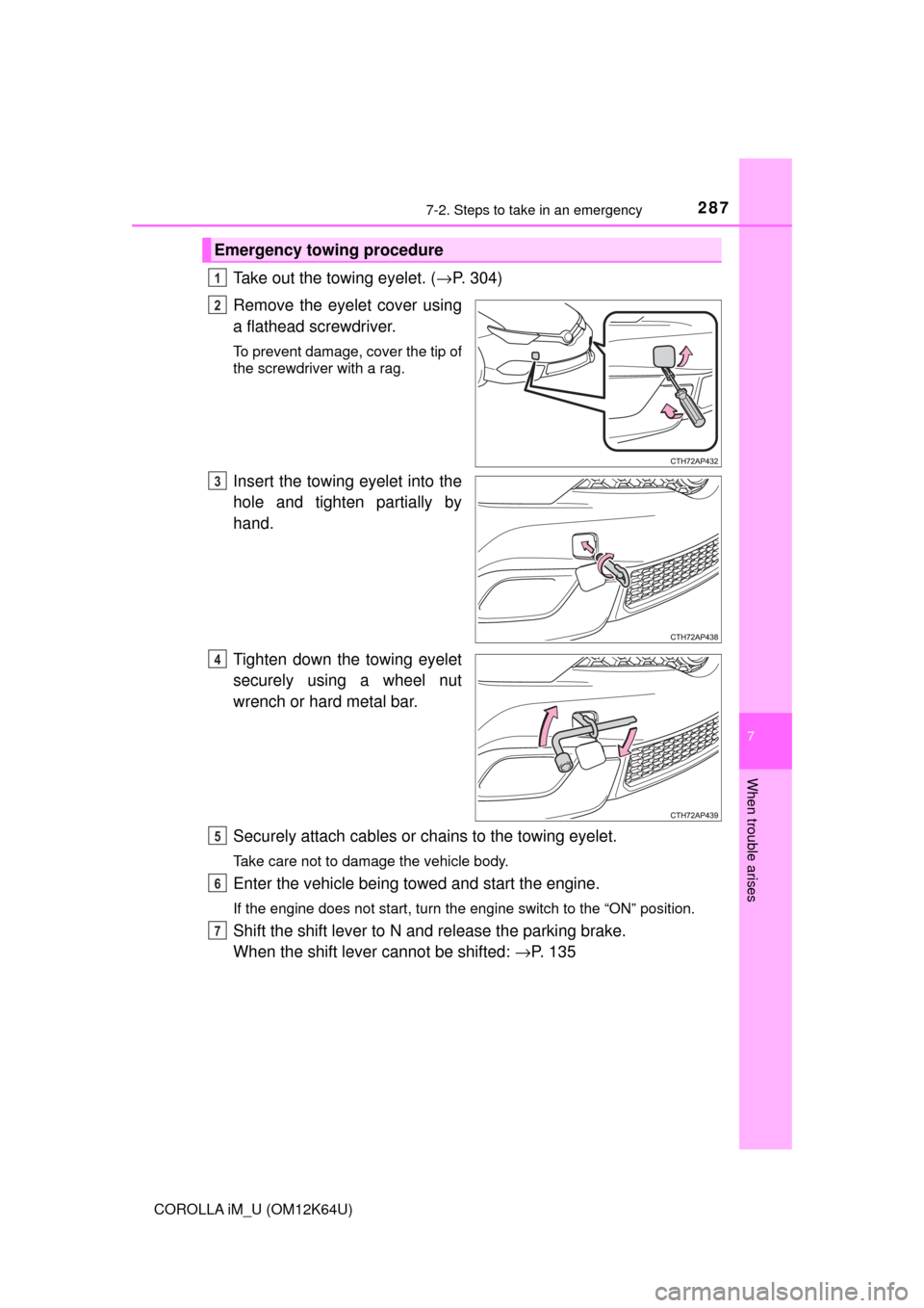 TOYOTA COROLLA iM 2017 11.G Workshop Manual 2877-2. Steps to take in an emergency
7
When trouble arises
COROLLA iM_U (OM12K64U)
Take out the towing eyelet. (→P. 304)
Remove the eyelet cover using
a flathead screwdriver.
To prevent damage, cov