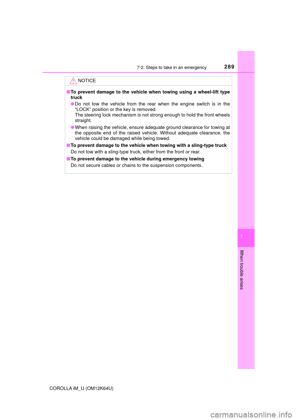 TOYOTA COROLLA iM 2017 11.G Workshop Manual 2897-2. Steps to take in an emergency
7
When trouble arises
COROLLA iM_U (OM12K64U)
NOTICE
■To prevent damage to the vehicle when towing using a wheel-lift type
truck
●Do not tow the vehicle from 
