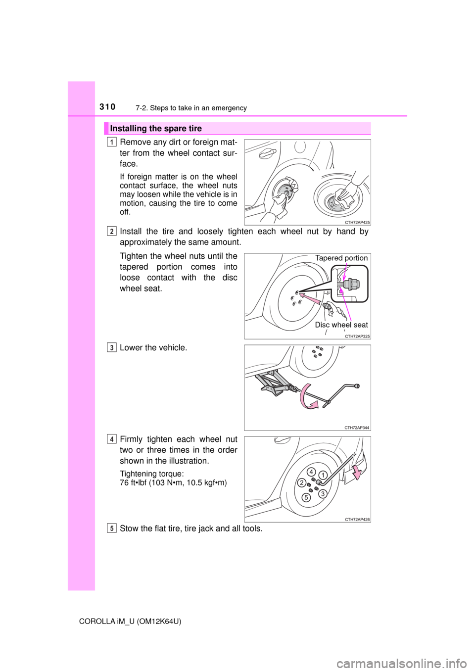 TOYOTA COROLLA iM 2017 11.G Owners Manual 3107-2. Steps to take in an emergency
COROLLA iM_U (OM12K64U)
Remove any dirt or foreign mat-
ter from the wheel contact sur-
face.
If foreign matter is on the wheel
contact surface, the wheel nuts
ma TOYOTA COROLLA iM 2017 11.G Owners Manual 3107-2. Steps to take in an emergency
COROLLA iM_U (OM12K64U)
Remove any dirt or foreign mat-
ter from the wheel contact sur-
face.
If foreign matter is on the wheel
contact surface, the wheel nuts
ma