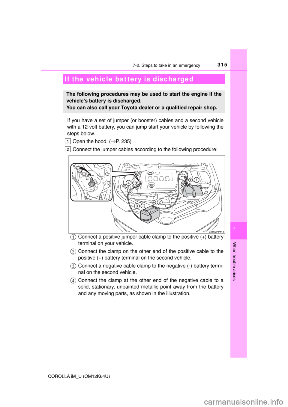 TOYOTA COROLLA iM 2017 11.G Owners Manual 3157-2. Steps to take in an emergency
7
When trouble arises
COROLLA iM_U (OM12K64U)
If you have a set of jumper (or booster) cables and a second vehicle
with a 12-volt battery, you can jump start your TOYOTA COROLLA iM 2017 11.G Owners Manual 3157-2. Steps to take in an emergency
7
When trouble arises
COROLLA iM_U (OM12K64U)
If you have a set of jumper (or booster) cables and a second vehicle
with a 12-volt battery, you can jump start your