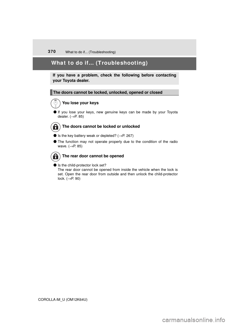 TOYOTA COROLLA iM 2017 11.G Owners Manual 370
COROLLA iM_U (OM12K64U)
What to do if... (Troubleshooting)
What to do if... (Troubleshooting)
●If you lose your keys, new genuine keys can be made by your Toyota
dealer. (→P. 85)
●Is the key TOYOTA COROLLA iM 2017 11.G Owners Manual 370
COROLLA iM_U (OM12K64U)
What to do if... (Troubleshooting)
What to do if... (Troubleshooting)
●If you lose your keys, new genuine keys can be made by your Toyota
dealer. (→P. 85)
●Is the key