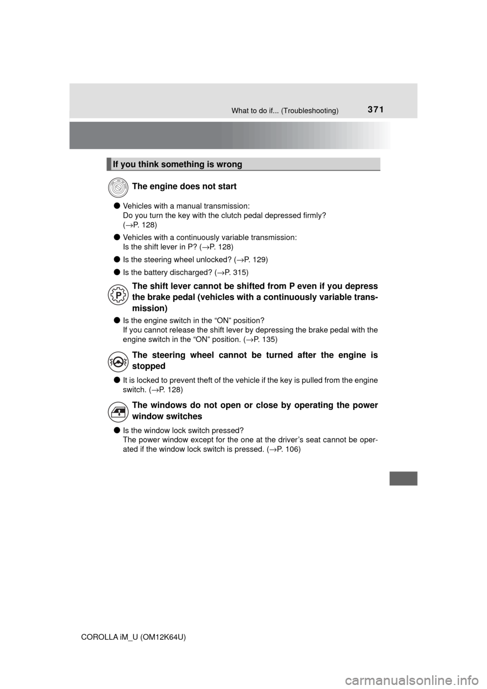 TOYOTA COROLLA iM 2017 11.G Owners Manual 371What to do if... (Troubleshooting)
COROLLA iM_U (OM12K64U)
●Vehicles with a manual transmission:
Do you turn the key with the clutch pedal depressed firmly? 
(→P. 128)
●Vehicles with a contin