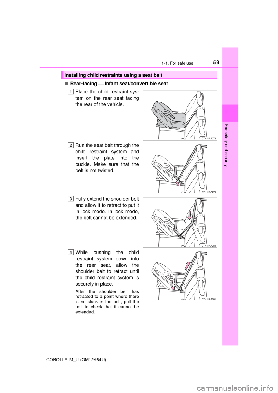 TOYOTA COROLLA iM 2017 11.G Owners Manual 591-1. For safe use
1
For safety and security
COROLLA iM_U (OM12K64U)■
Rear-facing ⎯ Infant seat/convertible seat
Place the child restraint sys-
tem on the rear seat facing
the rear of the vehicle