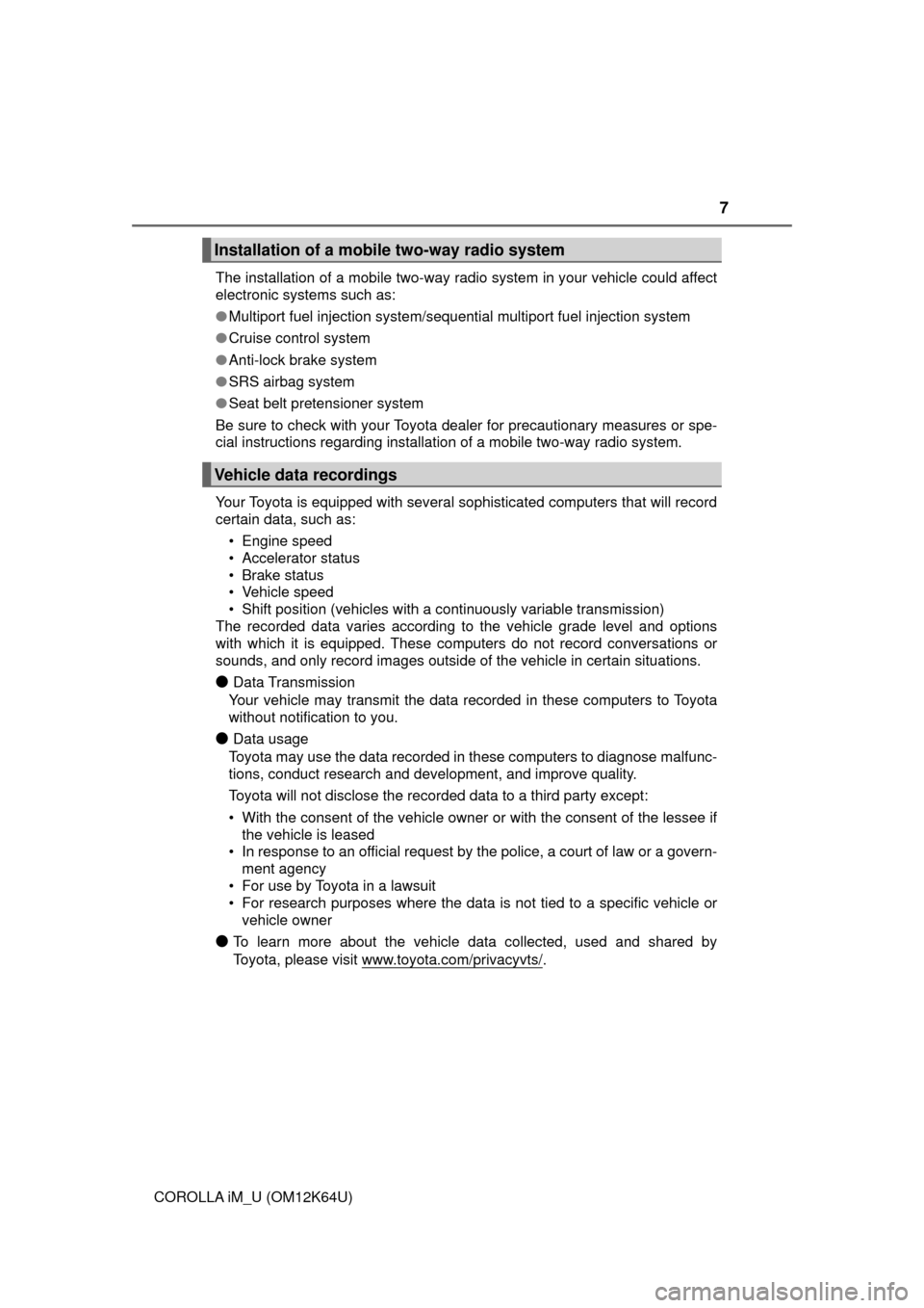 TOYOTA COROLLA iM 2017 11.G Owners Manual 7
COROLLA iM_U (OM12K64U)The installation of a mobile two-way radio system in your vehicle could affect
electronic systems such as: 
●Multiport fuel injection system/sequential multiport fuel inject