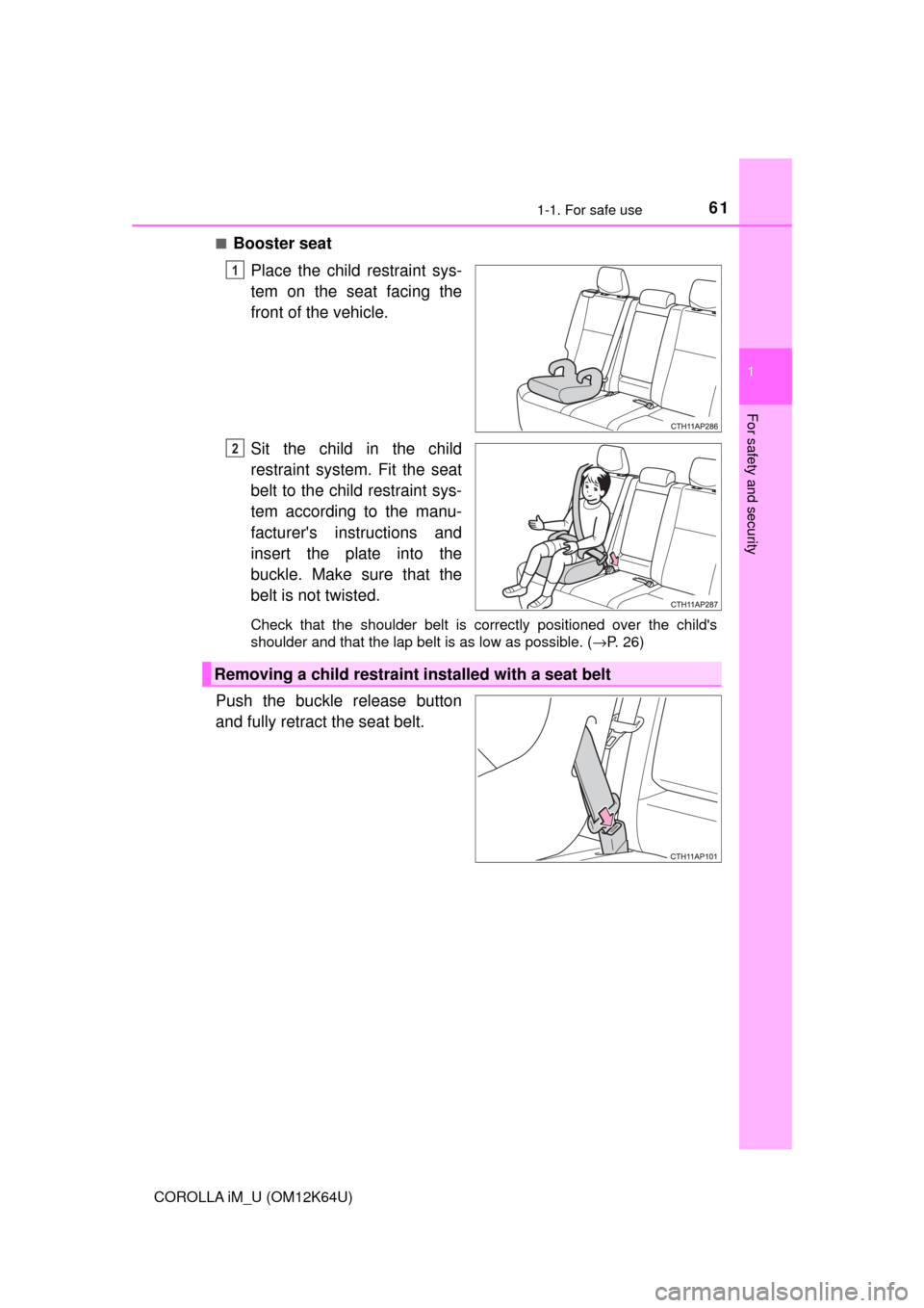 TOYOTA COROLLA iM 2017 11.G Repair Manual 611-1. For safe use
1
For safety and security
COROLLA iM_U (OM12K64U)■
Booster seat
Place the child restraint sys-
tem on the seat facing the
front of the vehicle.
Sit the child in the child
restrai TOYOTA COROLLA iM 2017 11.G Repair Manual 611-1. For safe use
1
For safety and security
COROLLA iM_U (OM12K64U)■
Booster seat
Place the child restraint sys-
tem on the seat facing the
front of the vehicle.
Sit the child in the child
restrai