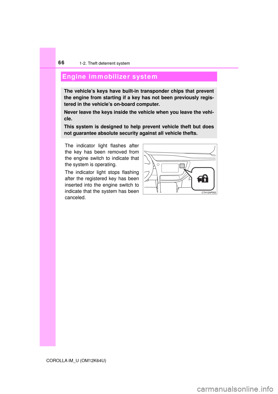 TOYOTA COROLLA iM 2017 11.G Owners Guide 66
COROLLA iM_U (OM12K64U)
1-2. Theft deterrent system
The indicator light flashes after
the key has been removed from
the engine switch to indicate that
the system is operating.
The indicator light s