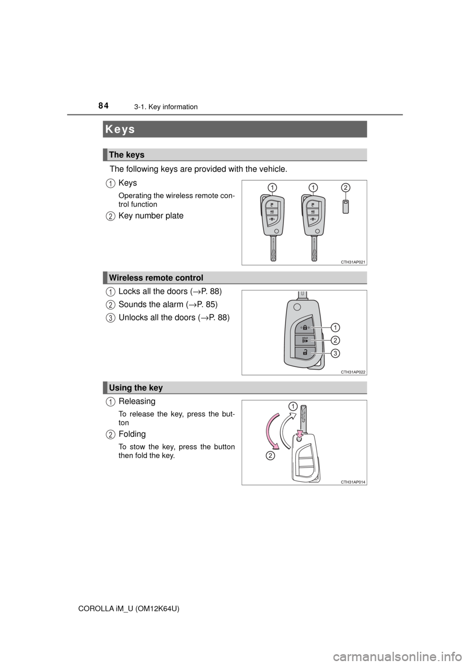 TOYOTA COROLLA iM 2017 11.G Owners Manual 84
COROLLA iM_U (OM12K64U)
3-1. Key information
The following keys are provided with the vehicle.
Keys
Operating the wireless remote con-
trol function 
Key number plate
Locks all the doors (→P.  8 