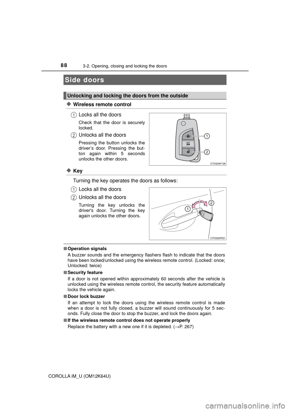 TOYOTA COROLLA iM 2017 11.G Owners Guide 88
COROLLA iM_U (OM12K64U)
3-2. Opening, closing and locking the doors
◆Wireless remote control
Locks all the doors
Check that the door is securely
locked.
Unlocks all the doors
Pressing the button 