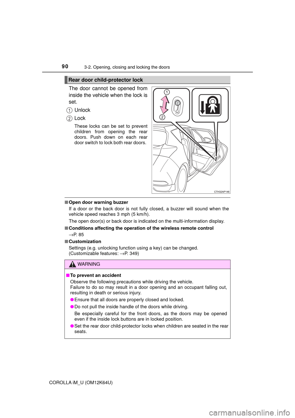 TOYOTA COROLLA iM 2017 11.G Owners Manual 903-2. Opening, closing and locking the doors
COROLLA iM_U (OM12K64U)
The door cannot be opened from
inside the vehicle when the lock is
set.
Unlock
Lock
These locks can be set to prevent
children fro