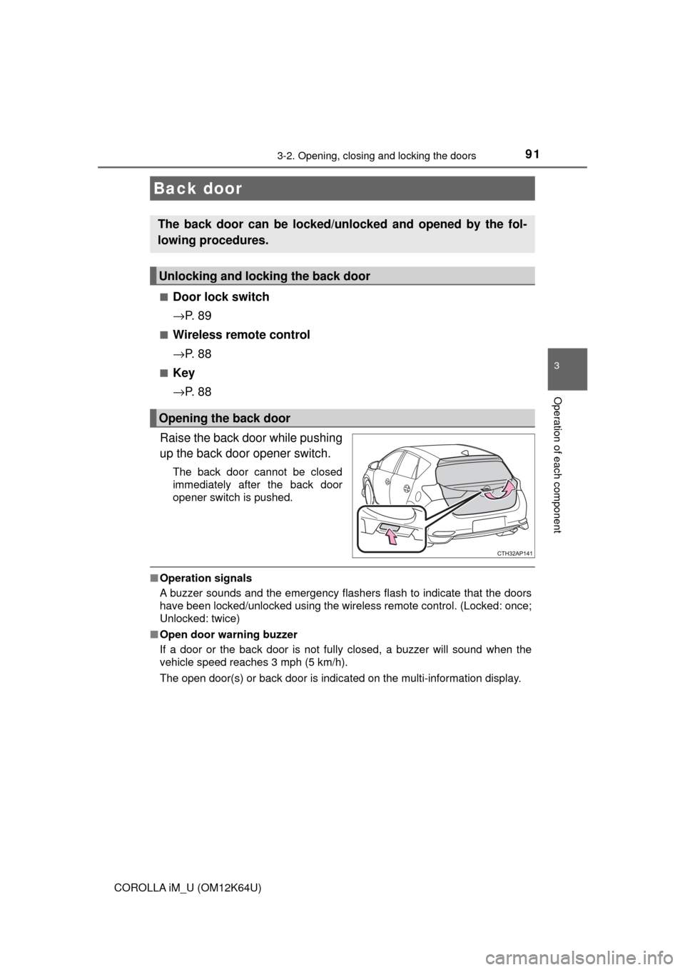 TOYOTA COROLLA iM 2017 11.G Owners Manual 913-2. Opening, closing and locking the doors
3
Operation of each component
COROLLA iM_U (OM12K64U)■
Door lock switch
→P.  8 9
■Wireless remote control
→P.  8 8
■Key
→P.  8 8
Raise the bac